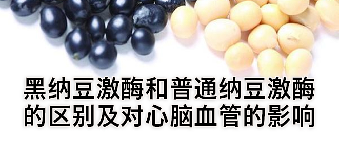 黑纳豆激酶和普通纳豆激酶的区别及对心脑血管的影响.jpg